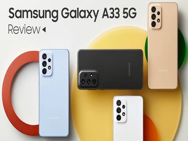 Samsung Galaxy A33 5G: Ấn tượng, mọi thứ đều rất hợp lý