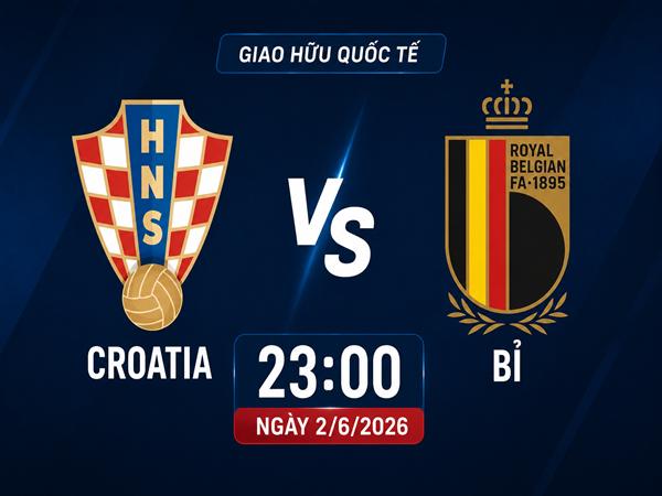 Nhận định, dự đoán Croatia vs Bỉ hôm nay 23h00 ngày 2/6