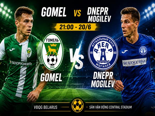 Dự đoán trận đấu, nhận định Gomel vs Dnepr Mogilev ngày 20/6