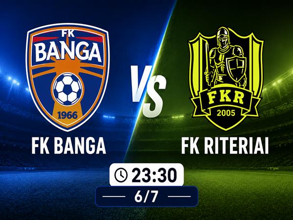 Dự đoán trận đấu, nhận định FK Banga vs FK Riteriai đêm nay 6/7
